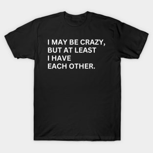 I May Be Crazy T-Shirt